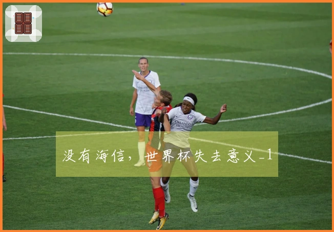 没有海信，世界杯失去意义_1